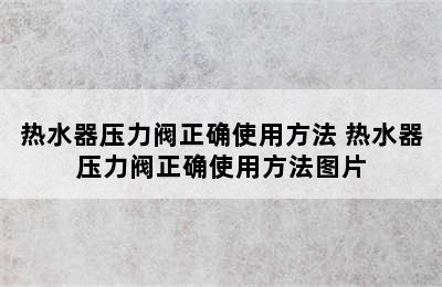 热水器压力阀正确使用方法 热水器压力阀正确使用方法图片